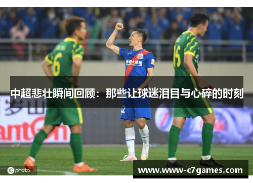 中超悲壮瞬间回顾：那些让球迷泪目与心碎的时刻