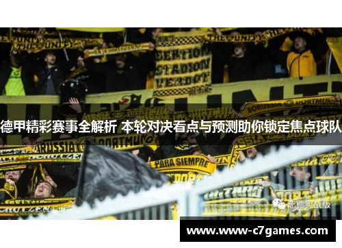 德甲精彩赛事全解析 本轮对决看点与预测助你锁定焦点球队