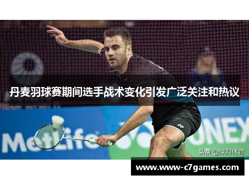 丹麦羽球赛期间选手战术变化引发广泛关注和热议