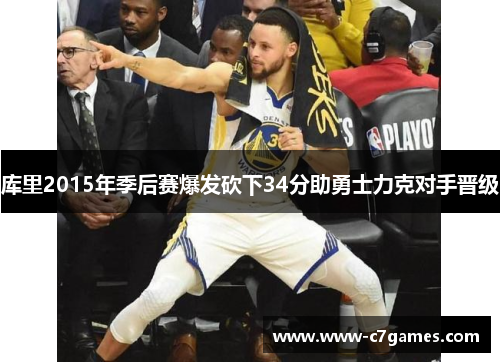 库里2015年季后赛爆发砍下34分助勇士力克对手晋级