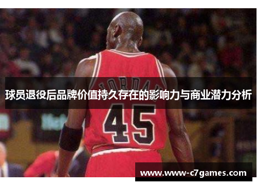 球员退役后品牌价值持久存在的影响力与商业潜力分析
