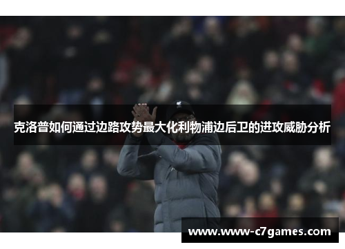 克洛普如何通过边路攻势最大化利物浦边后卫的进攻威胁分析