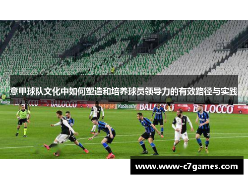意甲球队文化中如何塑造和培养球员领导力的有效路径与实践
