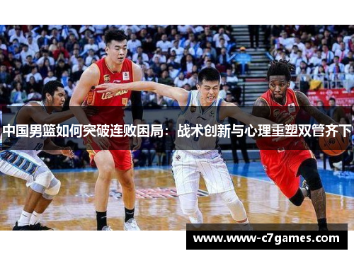 中国男篮如何突破连败困局：战术创新与心理重塑双管齐下
