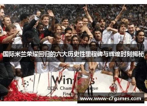 国际米兰荣耀回归的六大历史性里程碑与辉煌时刻揭秘