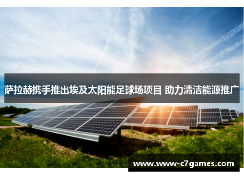 萨拉赫携手推出埃及太阳能足球场项目 助力清洁能源推广