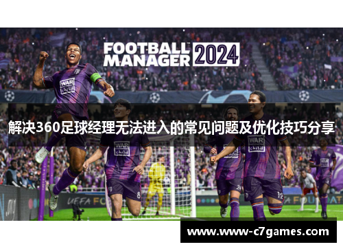 解决360足球经理无法进入的常见问题及优化技巧分享 解决360足球经理无法进入的常见问题及优化技巧分享