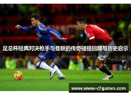 足总杯经典对决枪手与曼联的传奇碰撞回顾与历史启示