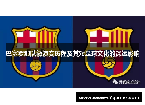 巴塞罗那队徽演变历程及其对足球文化的深远影响 巴塞罗那队徽演变历程及其对足球文化的深远影响