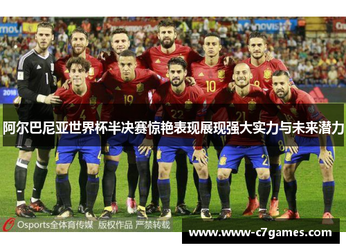 阿尔巴尼亚世界杯半决赛惊艳表现展现强大实力与未来潜力